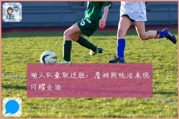 湖人队豪取连胜，詹姆斯统治表现闪耀全场