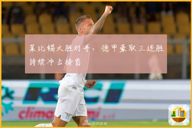 莱比锡大胜对手，德甲豪取三连胜持续冲击榜首